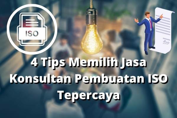 4 Tips Memilih Jasa Konsultan Pembuatan ISO Tepercaya