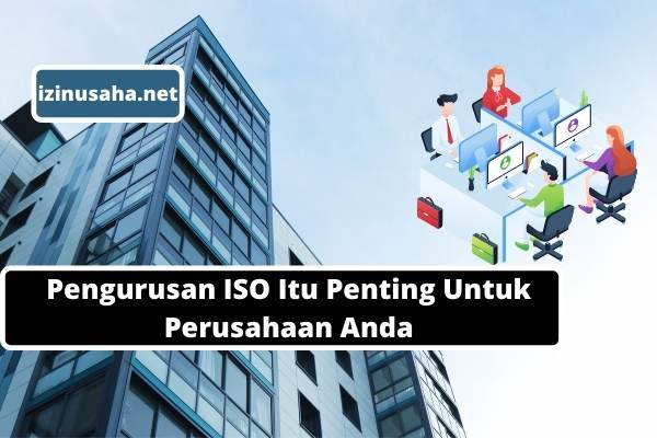 Pengurusan ISO Itu Penting Untuk Perusahaan Anda