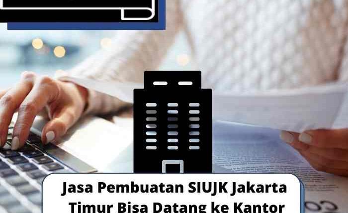 Jasa Pembuatan SIUJK Jakarta Timur Bisa Datang ke Kantor