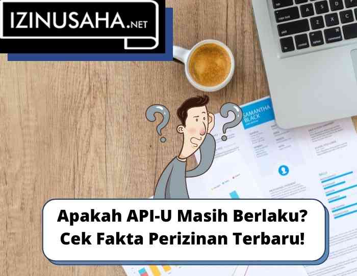 Apakah API-U Masih Berlaku Cek Fakta Perizinan Terbaru!
